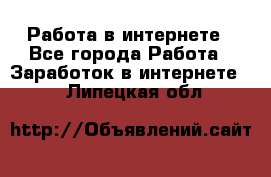 Работа в интернете - Все города Работа » Заработок в интернете   . Липецкая обл.